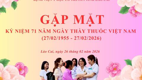 BỆNH VIỆN Y HỌC CỔ TRUYỀN TỈNH LÀO CAI TỔ CHỨC GẶP MẶT KỶ NIỆM 71 NĂM NGÀY THẦY THUỐC VIỆT NAM (27/02/1955 - 27/02/2026)