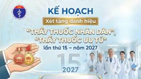 KẾ HOẠCH XÉT TẶNG DANH HIỆU "THẦY THUỐC NHÂN DÂN", "THẦY THUỐC ƯU TÚ" LẦN THỨ 15 - NĂM 2027